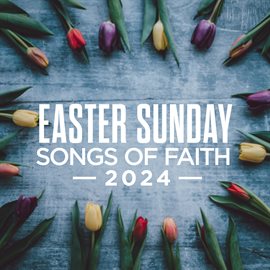 Cover image for Easter Sunday: Songs Of Faith 2024