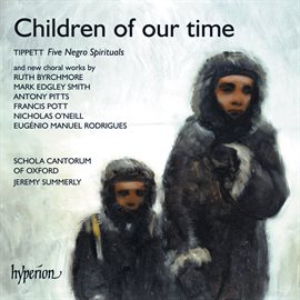 Cover image for Children of our Time: Tippett Spirituals & Other Choral Works