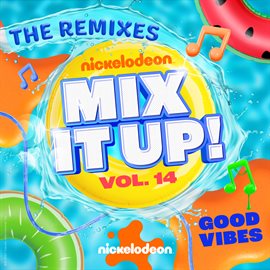 Cover image for Nickelodeon Mix It Up! Vol. 14 - Good Vibes [The Remixes]