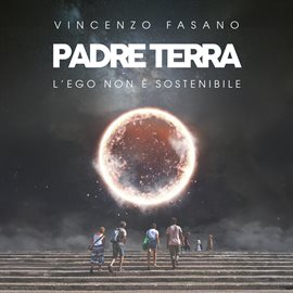 Padre Terra - L'ego non è sostenibile Padre Terra - L'ego non è sostenibile