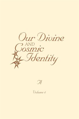Cover image for Our Divine and Cosmic Identity, Volume 4