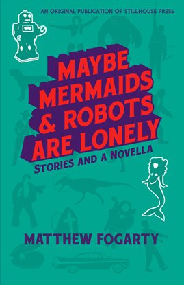 Cover image for Maybe Mermaids & Robots Are Lonely