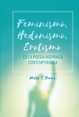 Cover image for Feminismo, Hedonismo, Erotismo en la poesía hispánica contemporánea