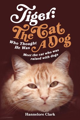 Cover image for Tiger: The Cat Who Thought He was a Dog