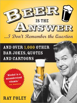 Cover image for Beer is the Answer...I Don't Remember the Question