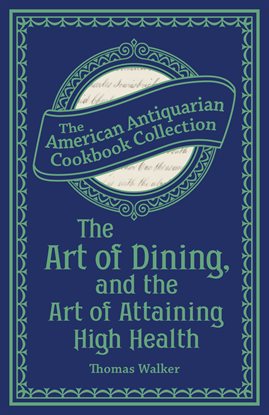 Imagen de portada para The Art of Dining, and the Art of Attaining High Health