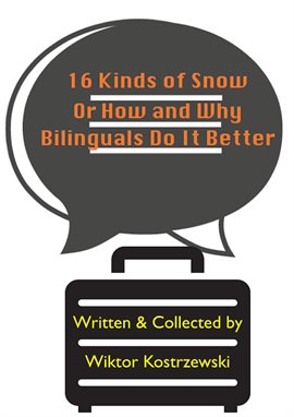 Cover image for 16 Kinds Of Snow, Or How And Why Bilinguals Do It Better