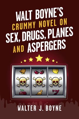 Cover image for Walt Boyne's Crummy Novel On Sex, Drugs, Planes and Aspergers