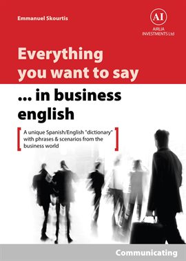 Cover image for Everything You Want to Say in Business English : Communicating in Spanish