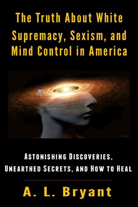 Cover image for The Truth About White Supremacy, Sexism, And Mind Control in America