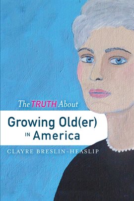 Cover image for The Truth About Growing Old(er) in America