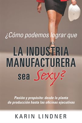 Imagen de portada para ¿Cómo podemos lograr que LA INDUSTRIA MANUFACTURERA sea Sexy?