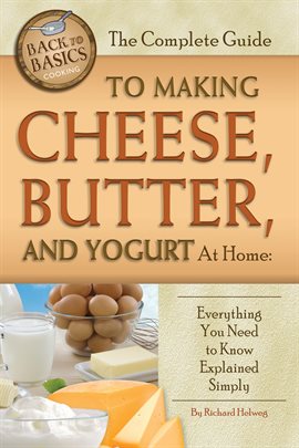 Cover image for The Complete Guide to Making Cheese, Butter, and Yogurt at Home