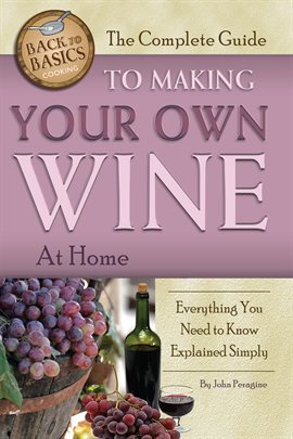 Cover image for The Complete Guide to Making Your Own Wine at Home