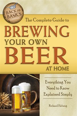 Cover image for The Complete Guide to Brewing Your Own Beer at Home