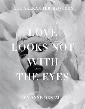 Cover image for Love Looks Not with the Eyes: Thirteen Years with Lee Alexander McQueen