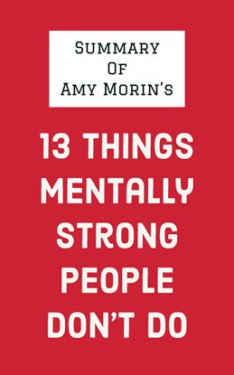 Cover image for Summary of Amy Morin's 13 Things Mentally Strong People Don't Do