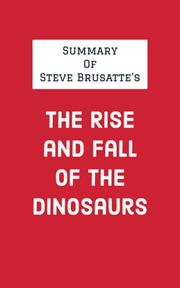 Cover image for Summary of Steve Brusatte's The Rise and Fall of the Dinosaurs