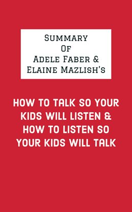 Cover image for Summary of Adele Faber & Elaine Mazlish's How to Talk So Your Kids Will Listen & How to Listen So