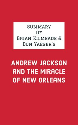 Cover image for Summary of Brian Kilmeade & Don Yaeger's Andrew Jackson and the Miracle of New Orleans