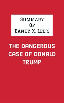 Cover image for Summary of Bandy X. Lee's The Dangerous Case of Donald Trump