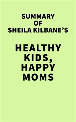 Imagen de portada para Summary of Sheila Kilbane's Healthy Kids, Happy Moms
