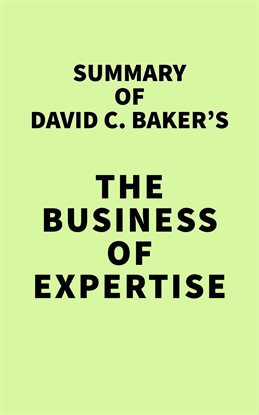 Cover image for Summary of David C. Baker's The Business of Expertise