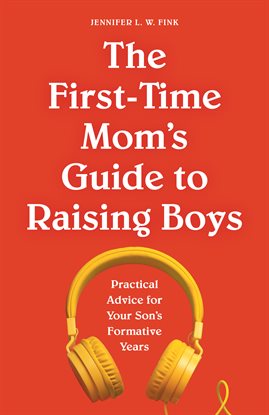 Cover image for The First-Time Mom's Guide to Raising Boys