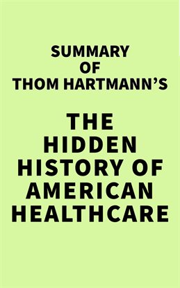 Cover image for Summary of Thom Hartmann's The Hidden History of American Healthcare