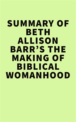 Cover image for Summary of Beth Allison Barr's  The Making of Biblical Womanhood