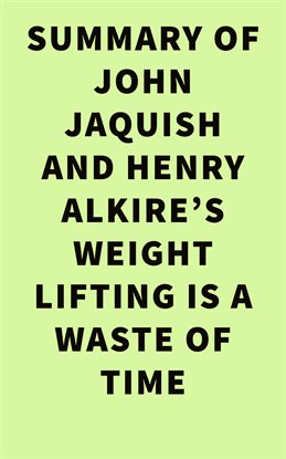 Cover image for Summary of John Jaquish and Henry Alkire's Weight Lifting Is a Waste of Time