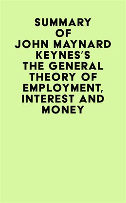 Cover image for Summary of John Maynard Keynes's The General Theory of Employment, Interest and Money
