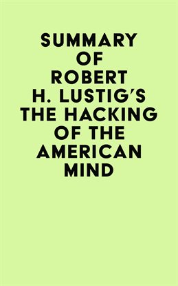 Cover image for Summary of Robert H. Lustig's The Hacking of the American Mind