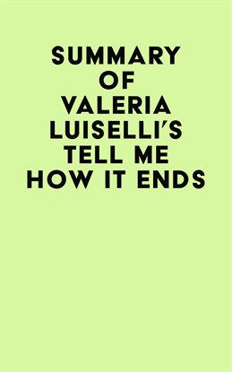 Cover image for Summary of Valeria Luiselli's Tell Me How It Ends