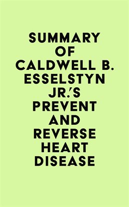 Cover image for Summary of Caldwell B. Esselstyn Jr.'s Prevent and Reverse Heart Disease