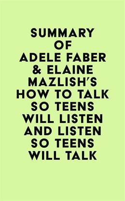 Cover image for Summary of Adele Faber & Elaine Mazlish's How to Talk So Teens Will Listen and Listen So Teens Wi