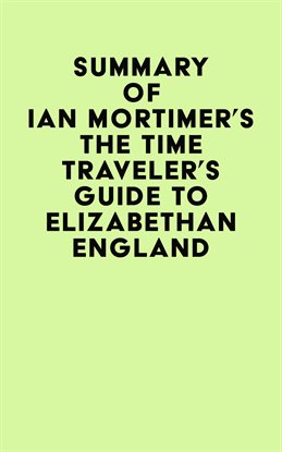 Cover image for Summary of Ian Mortimer's The Time Traveler's Guide to Elizabethan England