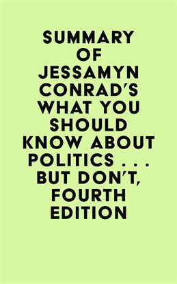 Cover image for Summary of Jessamyn Conrad & Martin Garbus's What You Should Know About Politics... But Don't, Fo