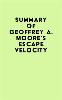 Cover image for Summary of Geoffrey A. Moore's Escape Velocity