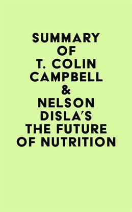 Cover image for Summary of T. Colin Campbell & Nelson Disla's The Future of Nutrition