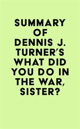 Imagen de portada para Summary of Dennis J. Turner’s What Did You Do in the War, Sister?