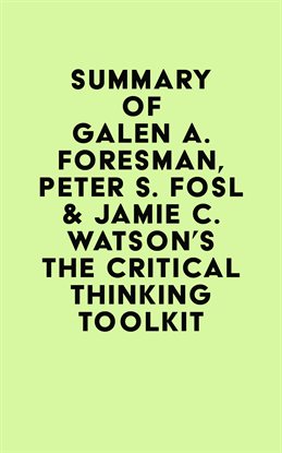 Cover image for Summary of Galen A. Foresman, Peter S. Fosl & Jamie C. Watson's The Critical Thinking Toolkit