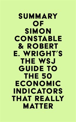 Imagen de portada para Summary of Simon Constable & Robert E. Wright's The WSJ Guide to the 50 Economic Indicators That