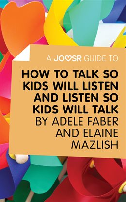 Cover image for A Joosr Guide to... How to Talk So Kids Will Listen and Listen So Kids Will Talk by Faber & Mazlish