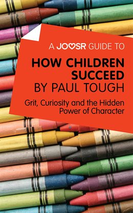 Cover image for A Joosr Guide to… How Children Succeed by Paul Tough