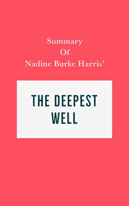 Cover image for Summary of Nadine Burke Harris' The Deepest Well