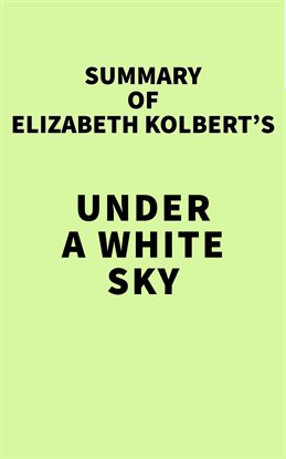 Cover image for Summary of Elizabeth Kolbert's Under a White Sky