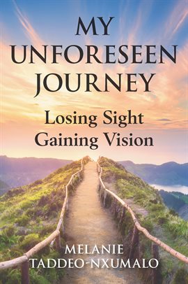 Cover image for My Unforeseen Journey: Losing Sight Gaining Vision