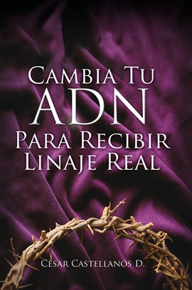 Cover image for Cambia Tu ADN Para Recibir Linaje Real