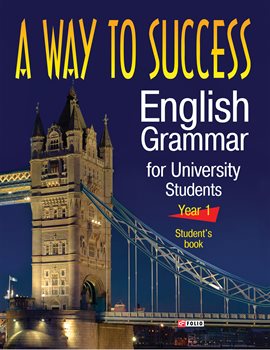Cover image for A Way to Success English Grammar for University Students - Year 1 - Students Book